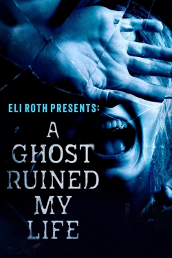 Eli Roth Presents: A Ghost Ruined My Life-watch